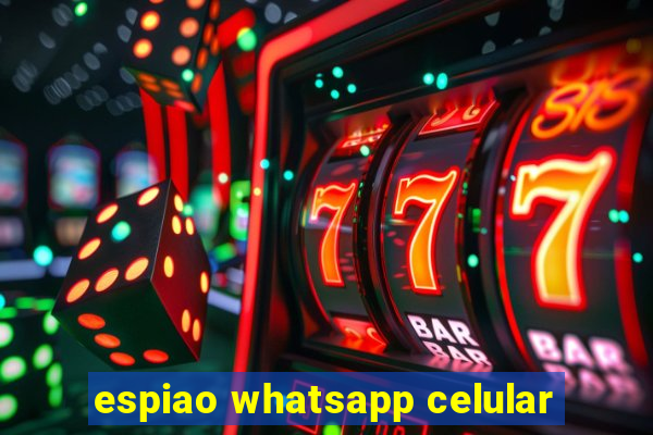 espiao whatsapp celular